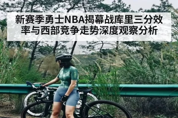 新赛季勇士NBA揭幕战库里三分效率与西部竞争走势深度观察分析